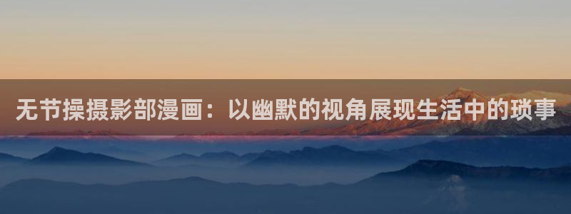 可以免费看韩漫：无节操摄影部漫画：以幽默的视角展现生活中的琐事