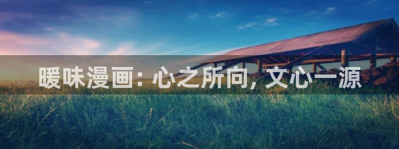 歪歪漫画韩漫免费漫画页：暖味漫画: 心之所向, 文心一源