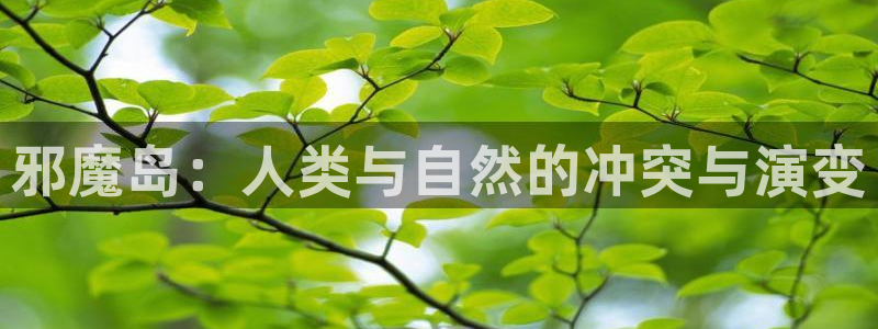 韩漫免费漫画男男：邪魔岛：人类与自然的冲突与演变