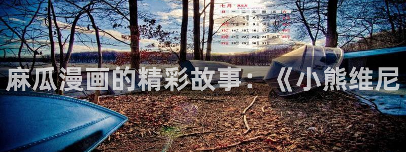 免费看韩漫的网站在线：麻瓜漫画的精彩故事：《小熊维尼