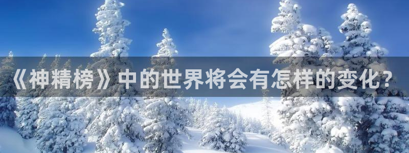 免费韩漫画在线阅读：《神精榜》中的世界将会有怎样的变化？
